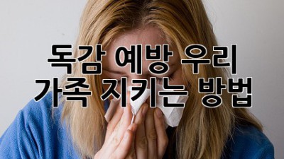 독감 예방, 우리 가족 지키는 방법!